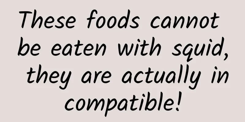 These foods cannot be eaten with squid, they are actually incompatible!