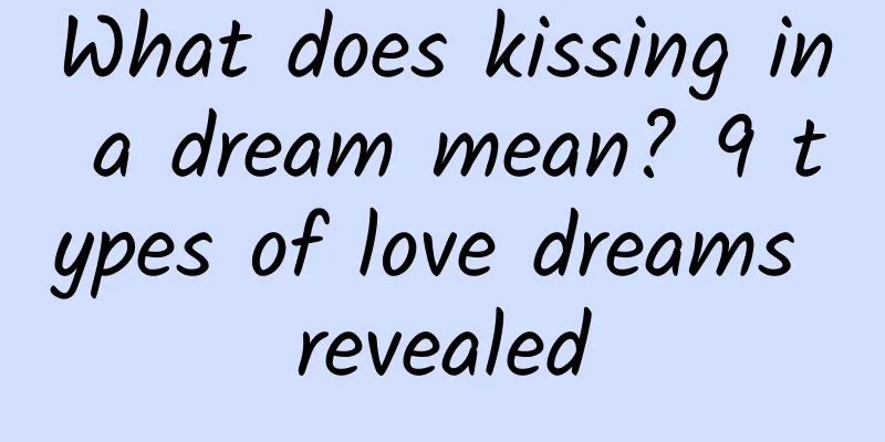 What does kissing in a dream mean? 9 types of love dreams revealed