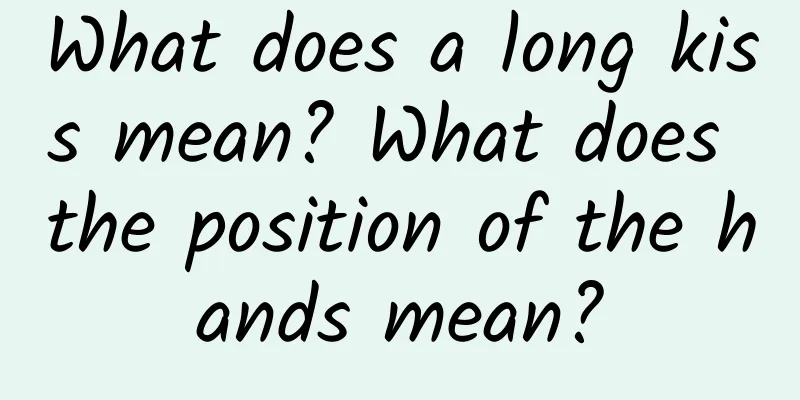 What does a long kiss mean? What does the position of the hands mean?