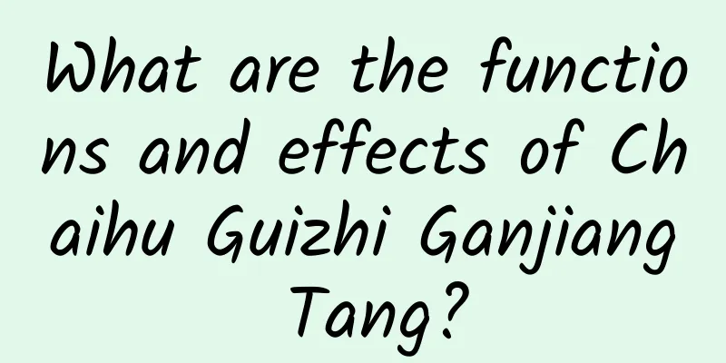 What are the functions and effects of Chaihu Guizhi Ganjiang Tang?