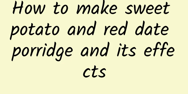 How to make sweet potato and red date porridge and its effects