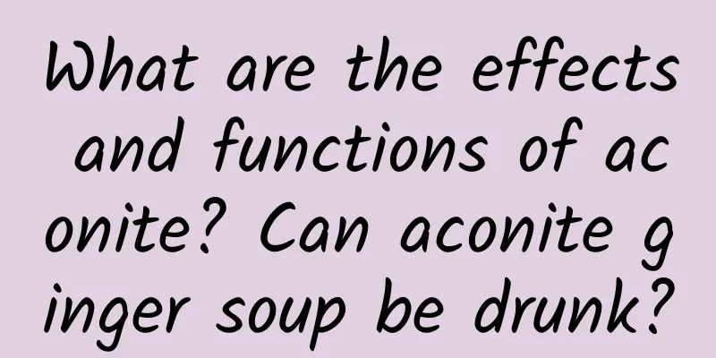 What are the effects and functions of aconite? Can aconite ginger soup be drunk?