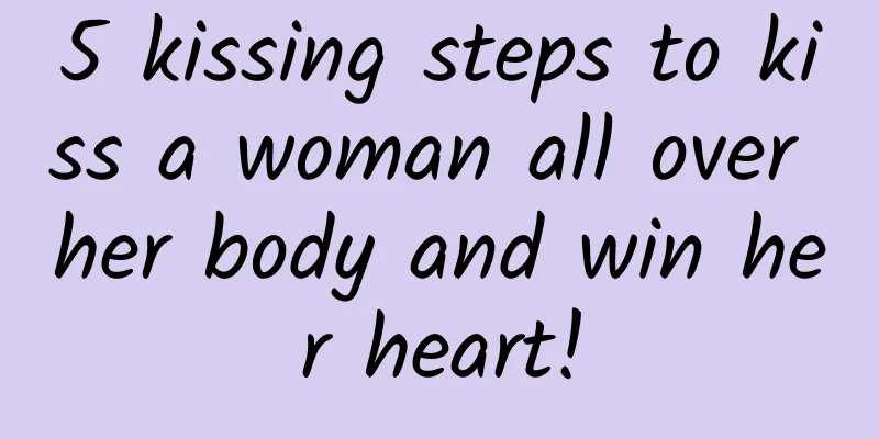 5 kissing steps to kiss a woman all over her body and win her heart!