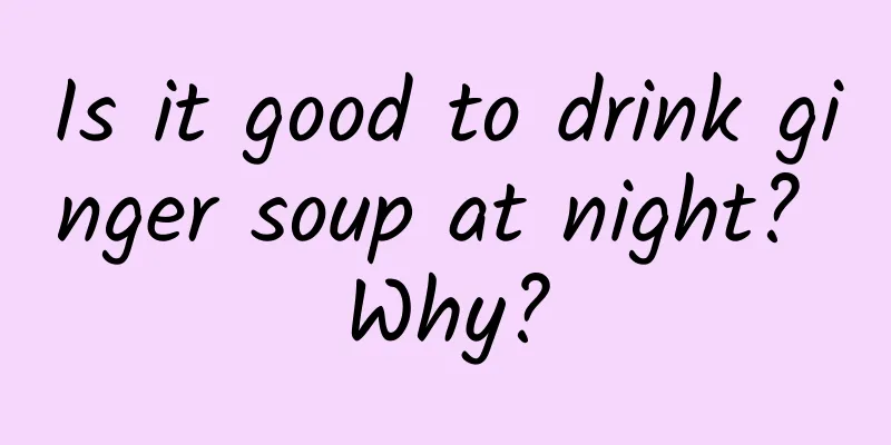 Is it good to drink ginger soup at night? Why?