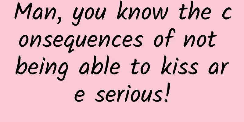 Man, you know the consequences of not being able to kiss are serious!