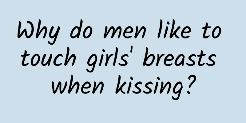 Why do men like to touch girls' breasts when kissing?