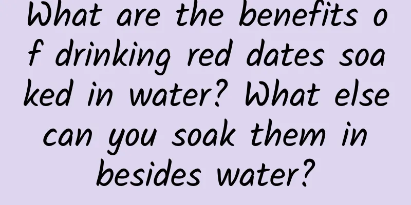 What are the benefits of drinking red dates soaked in water? What else can you soak them in besides water?