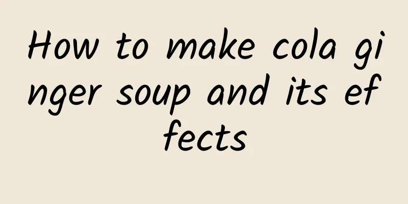 How to make cola ginger soup and its effects
