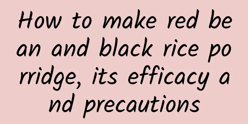 How to make red bean and black rice porridge, its efficacy and precautions