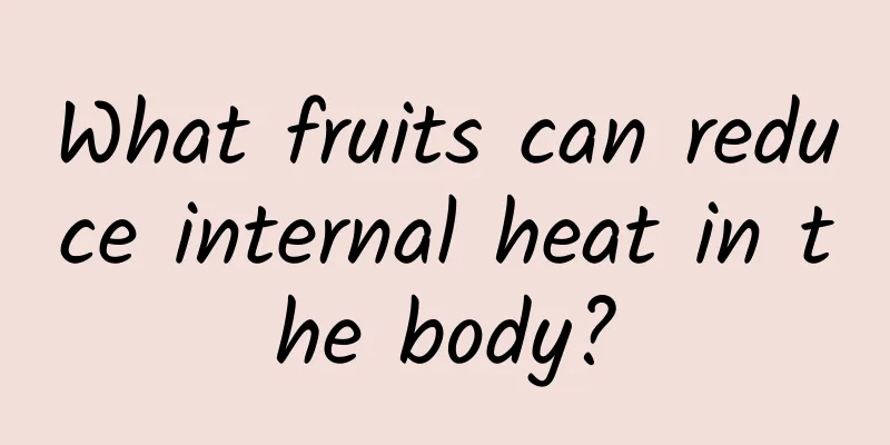 What fruits can reduce internal heat in the body?