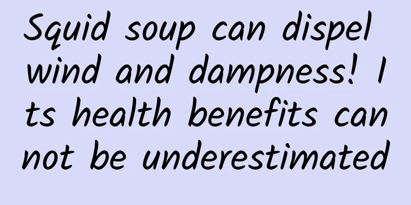 Squid soup can dispel wind and dampness! Its health benefits cannot be underestimated