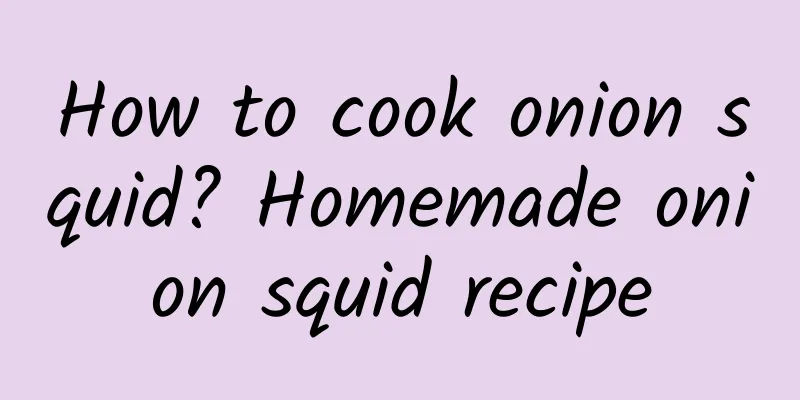 How to cook onion squid? Homemade onion squid recipe