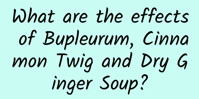 What are the effects of Bupleurum, Cinnamon Twig and Dry Ginger Soup?