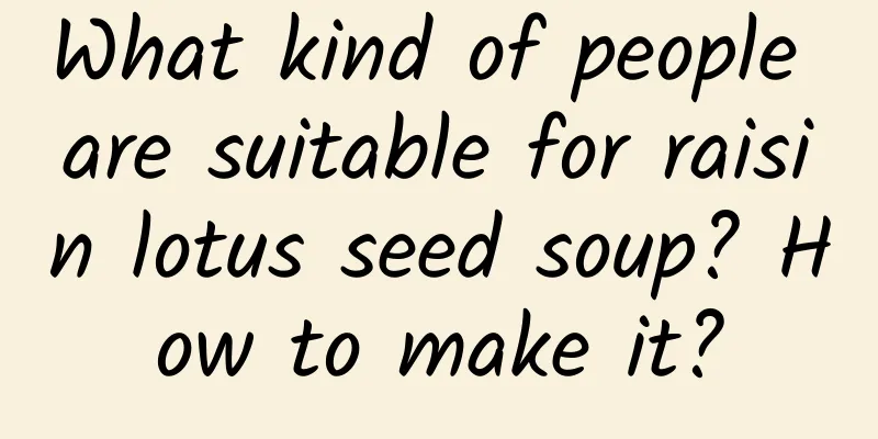 What kind of people are suitable for raisin lotus seed soup? How to make it?