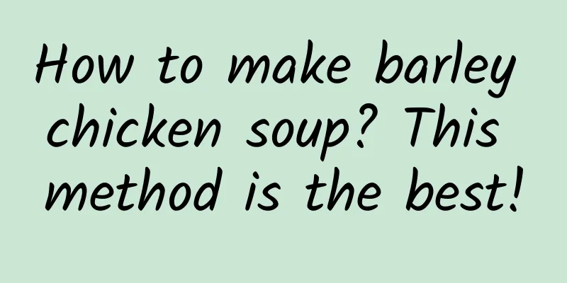 How to make barley chicken soup? This method is the best!