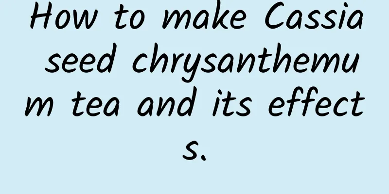 How to make Cassia seed chrysanthemum tea and its effects.