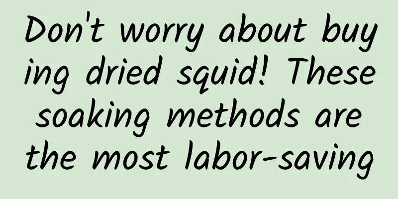 Don't worry about buying dried squid! These soaking methods are the most labor-saving