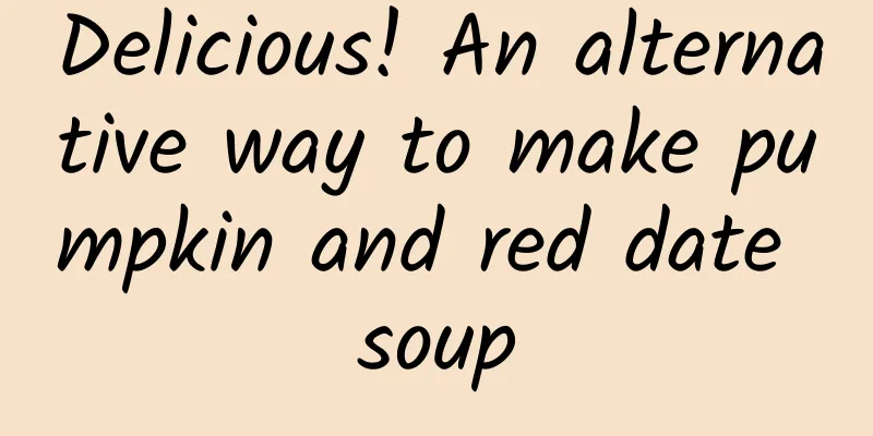 Delicious! An alternative way to make pumpkin and red date soup