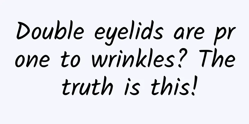 Double eyelids are prone to wrinkles? The truth is this!