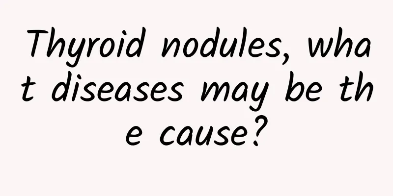 Thyroid nodules, what diseases may be the cause?