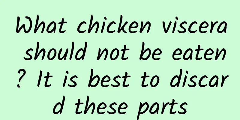What chicken viscera should not be eaten? It is best to discard these parts