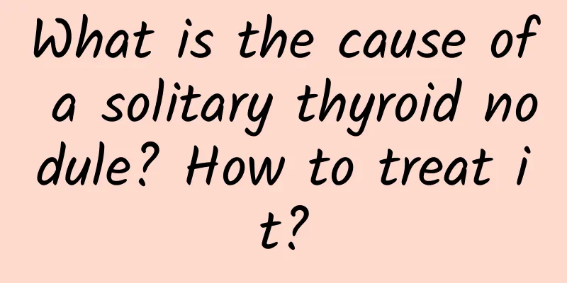 What is the cause of a solitary thyroid nodule? How to treat it?