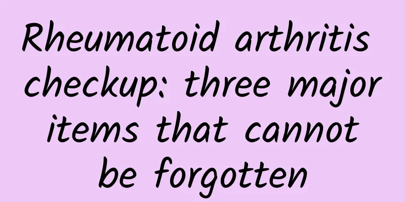 Rheumatoid arthritis checkup: three major items that cannot be forgotten