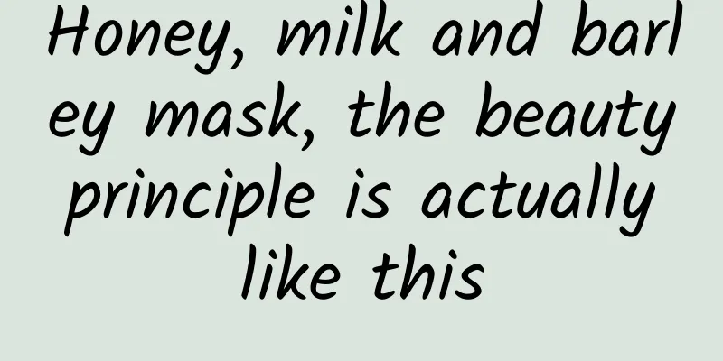 Honey, milk and barley mask, the beauty principle is actually like this