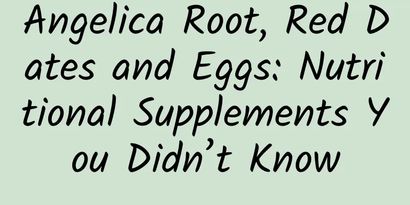 Angelica Root, Red Dates and Eggs: Nutritional Supplements You Didn’t Know