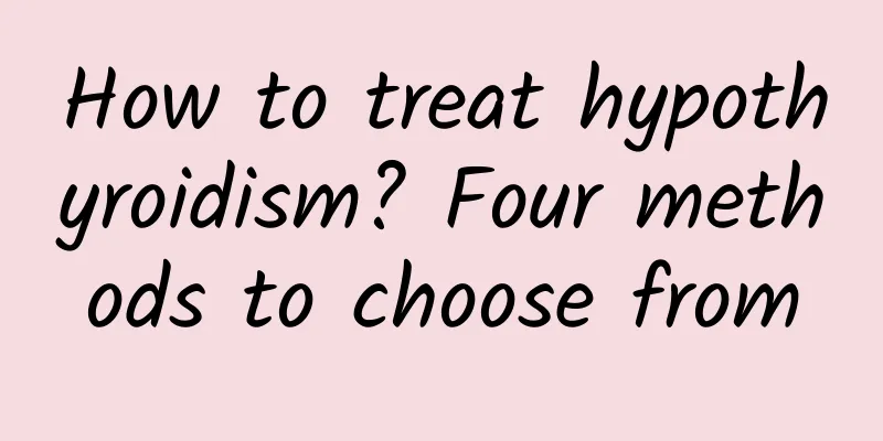 How to treat hypothyroidism? Four methods to choose from