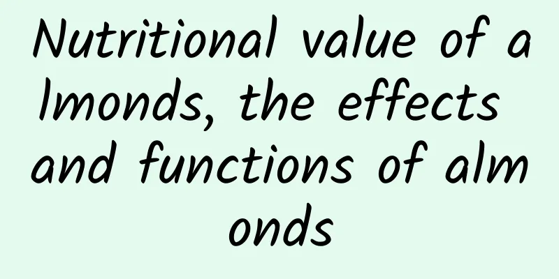 Nutritional value of almonds, the effects and functions of almonds
