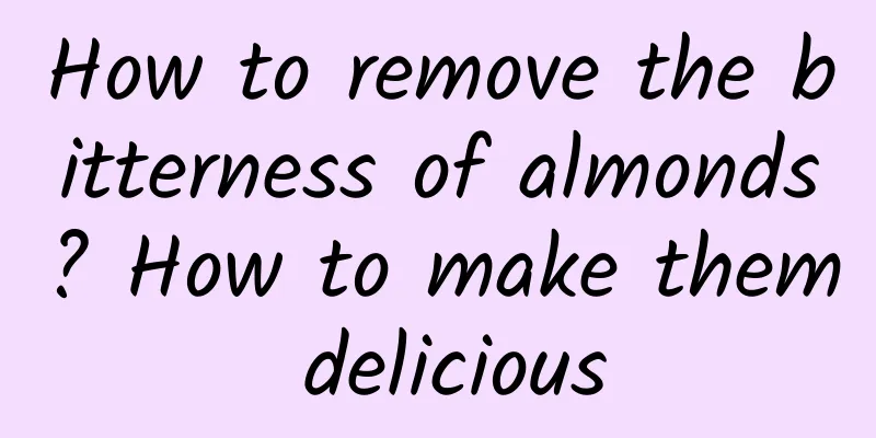 How to remove the bitterness of almonds? How to make them delicious