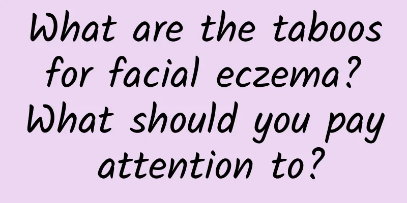 What are the taboos for facial eczema? What should you pay attention to?