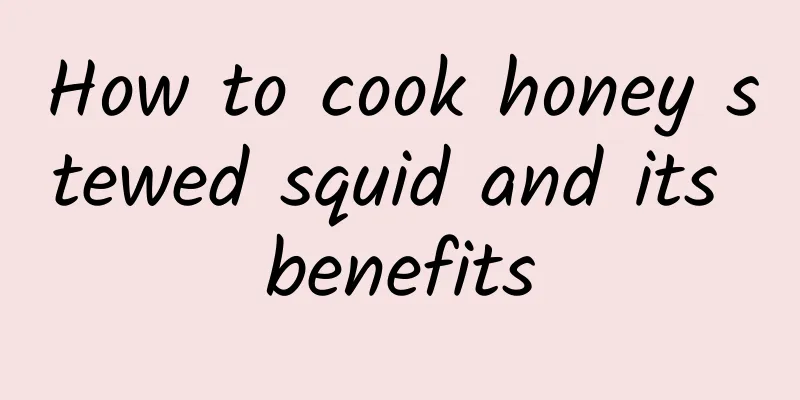 How to cook honey stewed squid and its benefits