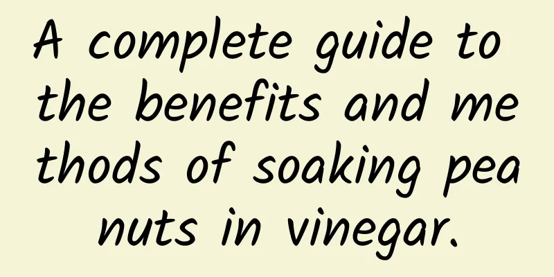 A complete guide to the benefits and methods of soaking peanuts in vinegar.