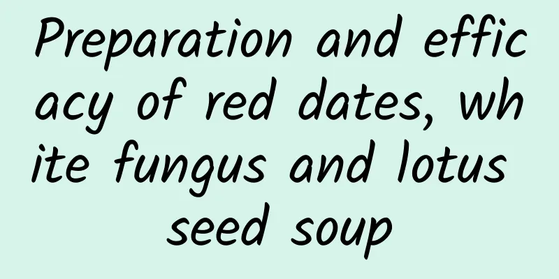 Preparation and efficacy of red dates, white fungus and lotus seed soup