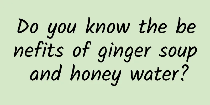 Do you know the benefits of ginger soup and honey water?