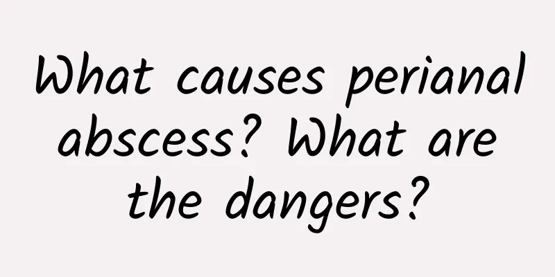 What causes perianal abscess? What are the dangers?