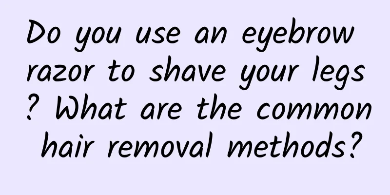 Do you use an eyebrow razor to shave your legs? What are the common hair removal methods?