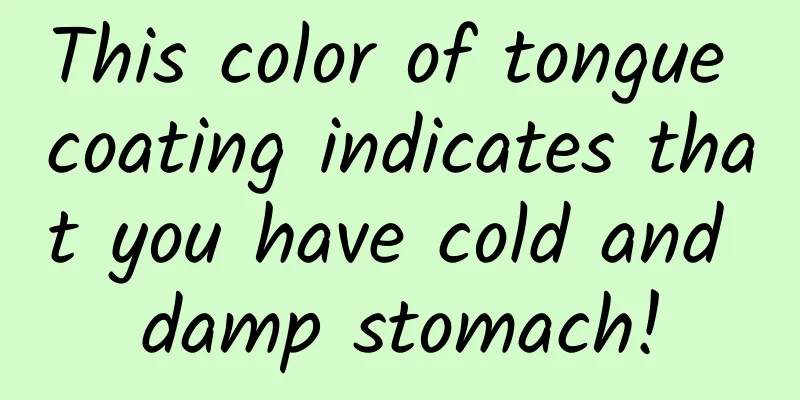 This color of tongue coating indicates that you have cold and damp stomach!