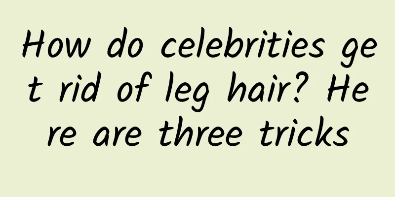 How do celebrities get rid of leg hair? Here are three tricks