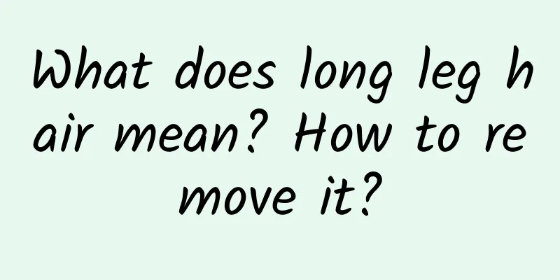 What does long leg hair mean? How to remove it?