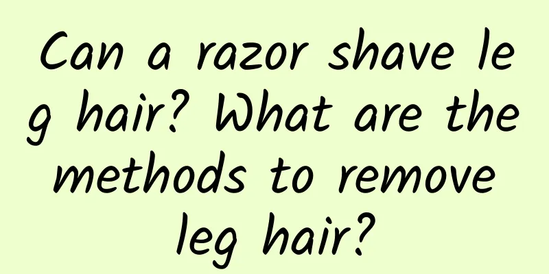 Can a razor shave leg hair? What are the methods to remove leg hair?