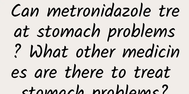 Can metronidazole treat stomach problems? What other medicines are there to treat stomach problems?
