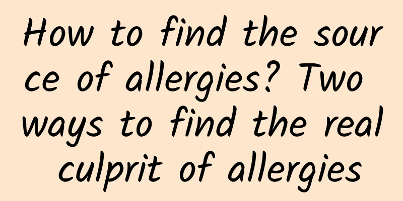 How to find the source of allergies? Two ways to find the real culprit of allergies