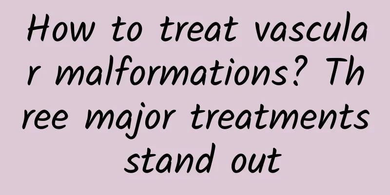 How to treat vascular malformations? Three major treatments stand out
