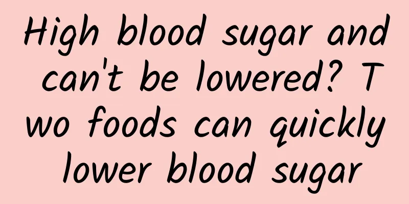 High blood sugar and can't be lowered? Two foods can quickly lower blood sugar