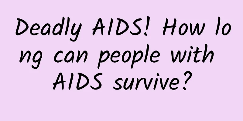 Deadly AIDS! How long can people with AIDS survive?