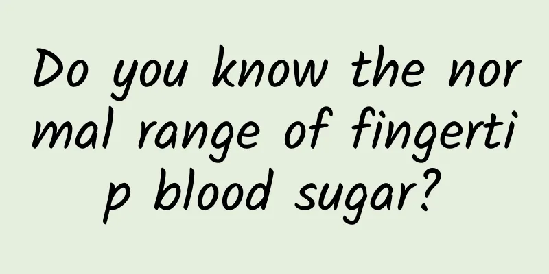 Do you know the normal range of fingertip blood sugar?