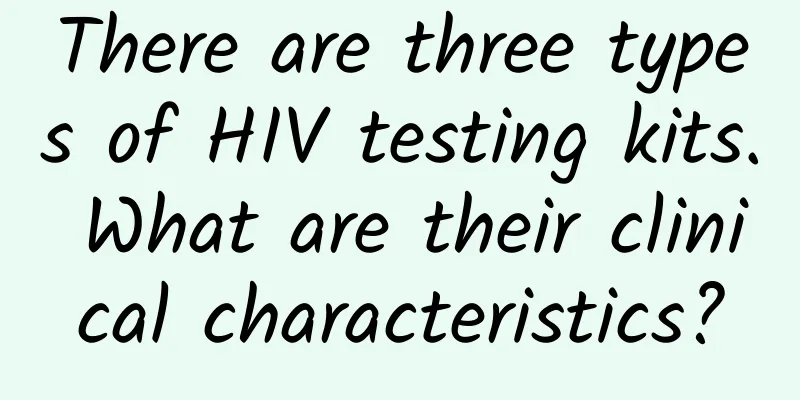 There are three types of HIV testing kits. What are their clinical characteristics?